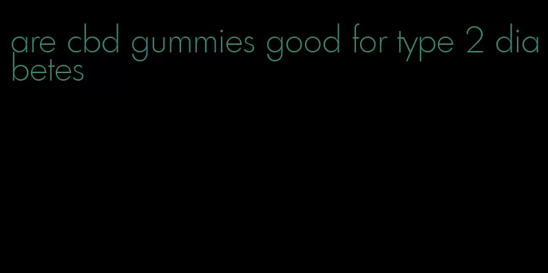 are cbd gummies good for type 2 diabetes