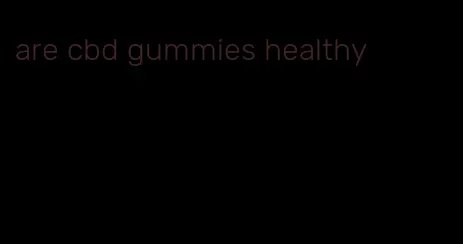 are cbd gummies healthy