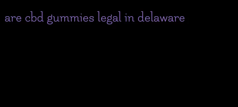 are cbd gummies legal in delaware