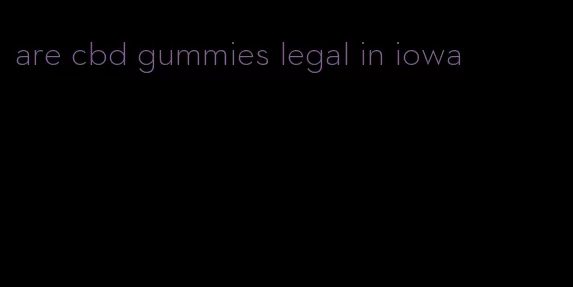 are cbd gummies legal in iowa