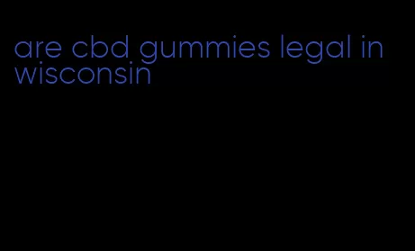 are cbd gummies legal in wisconsin