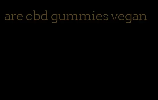 are cbd gummies vegan
