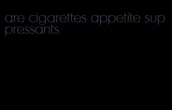 are cigarettes appetite suppressants