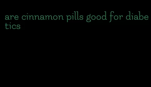 are cinnamon pills good for diabetics