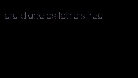 are diabetes tablets free