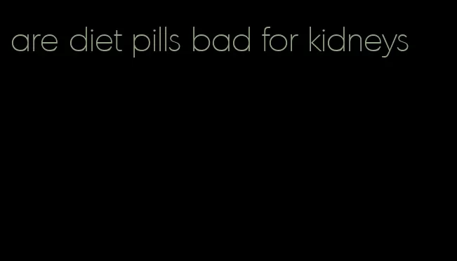 are diet pills bad for kidneys