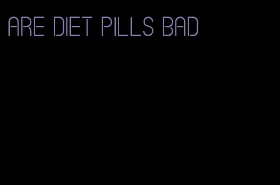 are diet pills bad