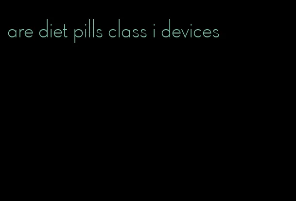 are diet pills class i devices