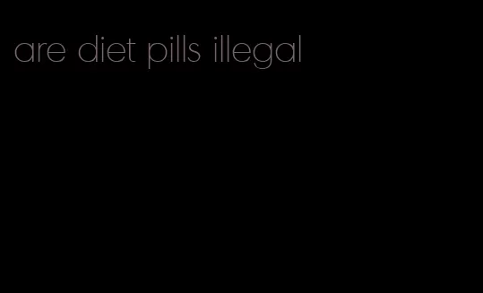 are diet pills illegal
