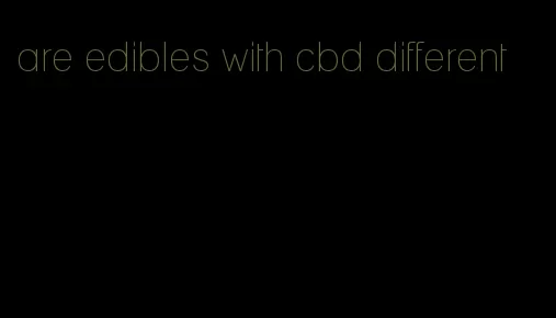are edibles with cbd different
