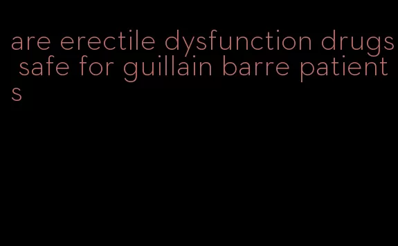 are erectile dysfunction drugs safe for guillain barre patients
