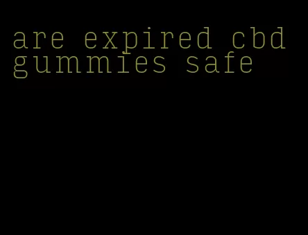 are expired cbd gummies safe