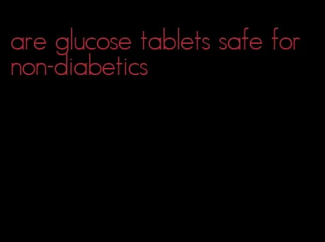 are glucose tablets safe for non-diabetics