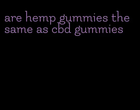 are hemp gummies the same as cbd gummies