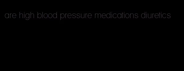 are high blood pressure medications diuretics