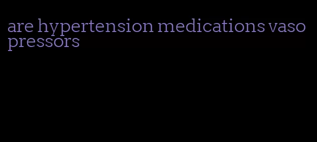 are hypertension medications vasopressors