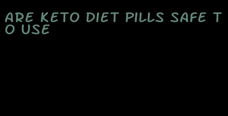 are keto diet pills safe to use