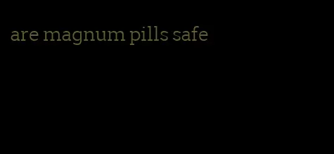 are magnum pills safe