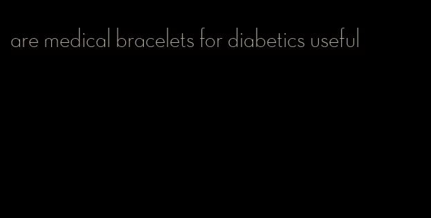 are medical bracelets for diabetics useful