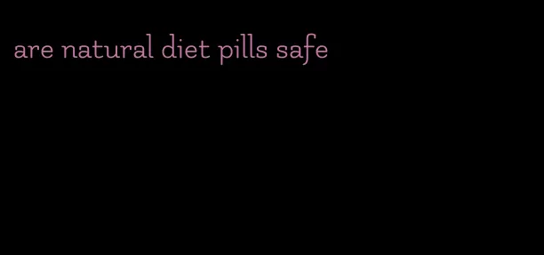 are natural diet pills safe
