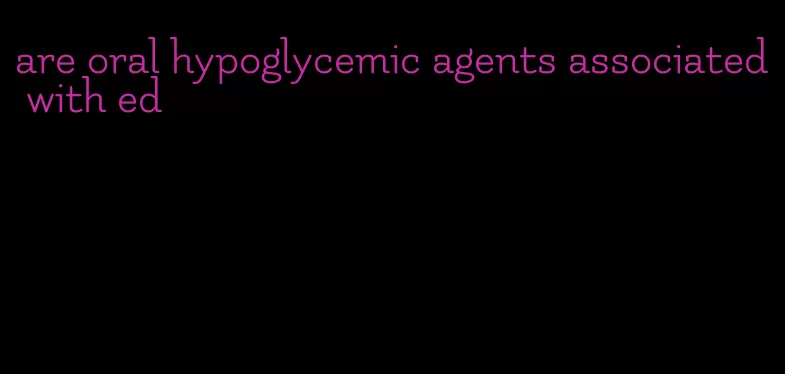 are oral hypoglycemic agents associated with ed
