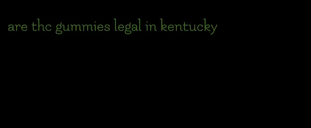 are thc gummies legal in kentucky