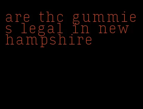 are thc gummies legal in new hampshire
