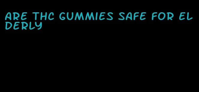 are thc gummies safe for elderly