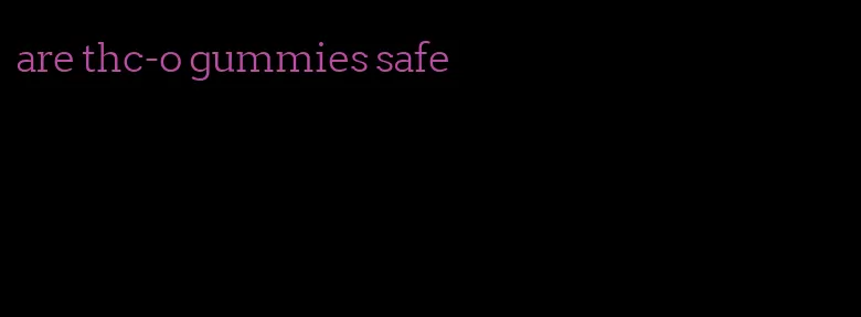 are thc-o gummies safe