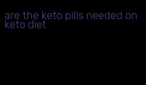 are the keto pills needed on keto diet