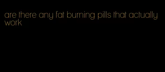 are there any fat burning pills that actually work