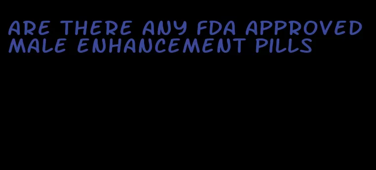 are there any fda approved male enhancement pills
