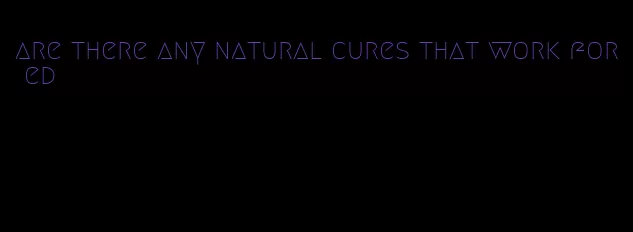 are there any natural cures that work for ed