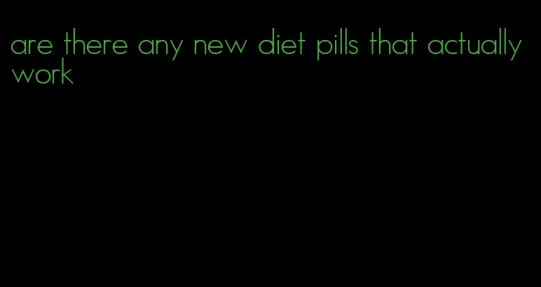are there any new diet pills that actually work