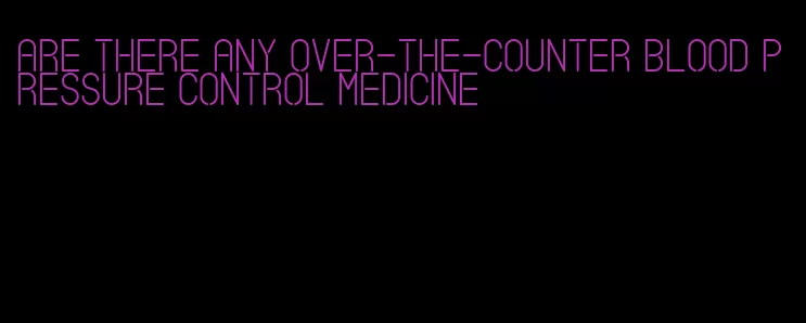 are there any over-the-counter blood pressure control medicine