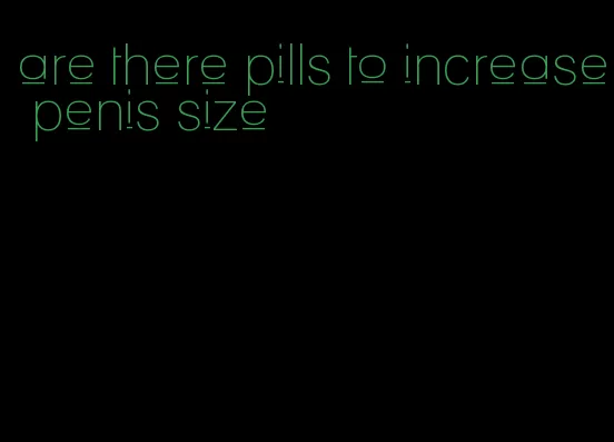 are there pills to increase penis size