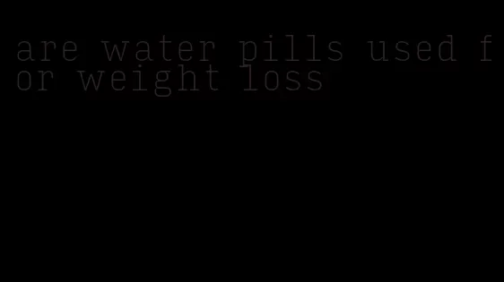 are water pills used for weight loss