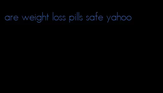 are weight loss pills safe yahoo