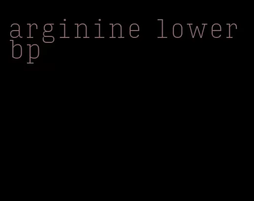 arginine lower bp