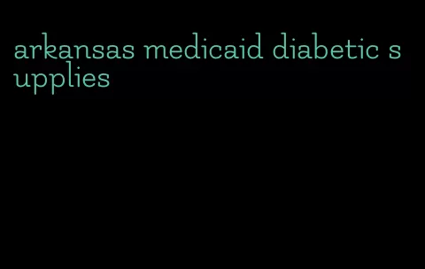 arkansas medicaid diabetic supplies