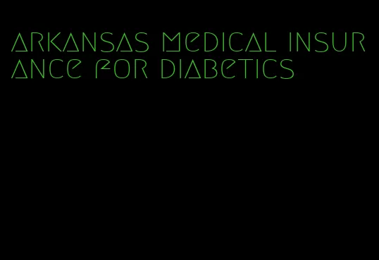 arkansas medical insurance for diabetics
