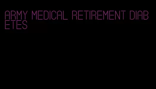 army medical retirement diabetes