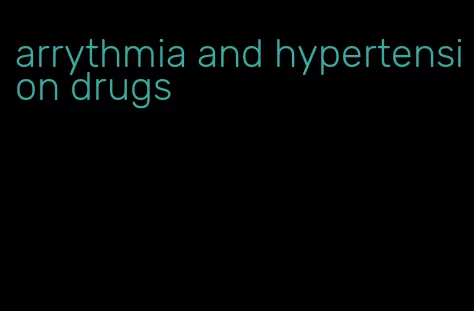 arrythmia and hypertension drugs