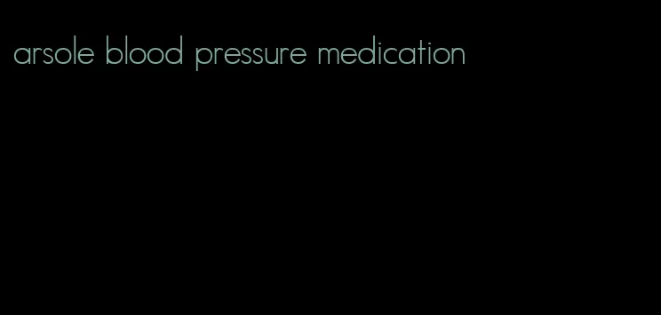 arsole blood pressure medication