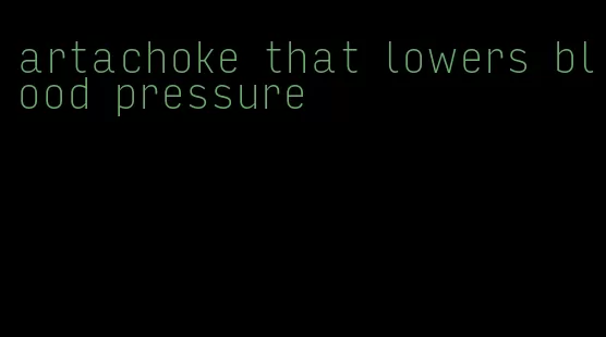 artachoke that lowers blood pressure