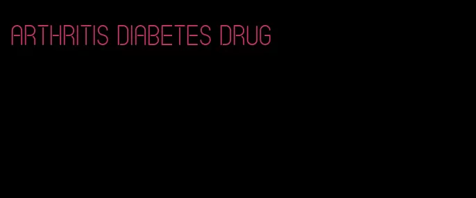 arthritis diabetes drug