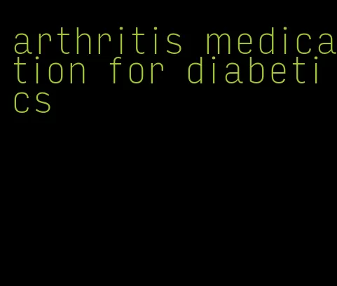 arthritis medication for diabetics
