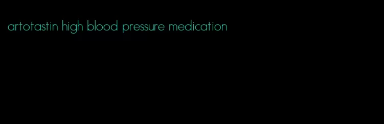 artotastin high blood pressure medication