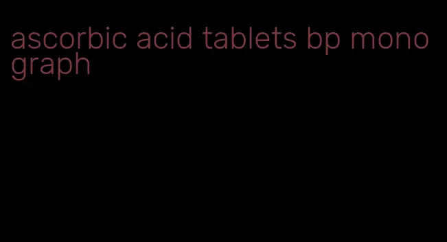 ascorbic acid tablets bp monograph