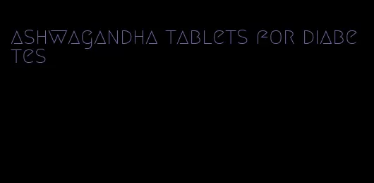 ashwagandha tablets for diabetes